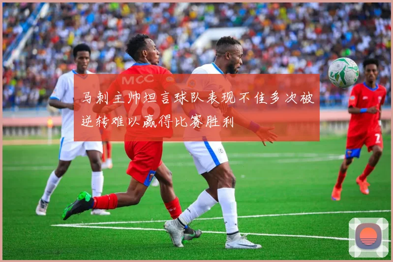 马刺主帅坦言球队表现不佳多次被逆转难以赢得比赛胜利