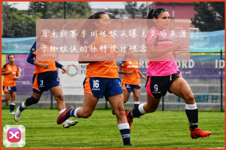 马竞新赛季训练球衣曝光灵感来源于蜘蛛侠的独特设计理念